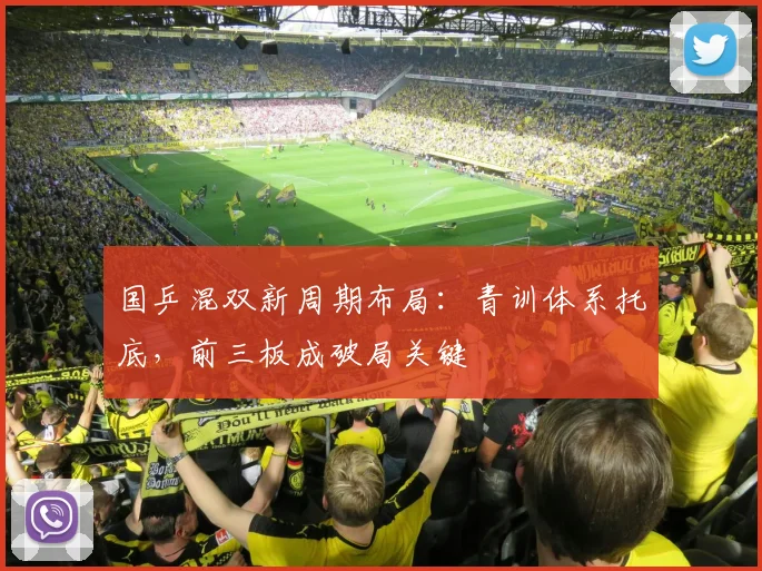 国乒混双新周期布局：青训体系托底，前三板成破局关键