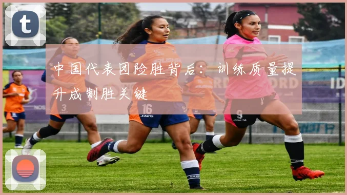 中国代表团险胜背后：训练质量提升成制胜关键